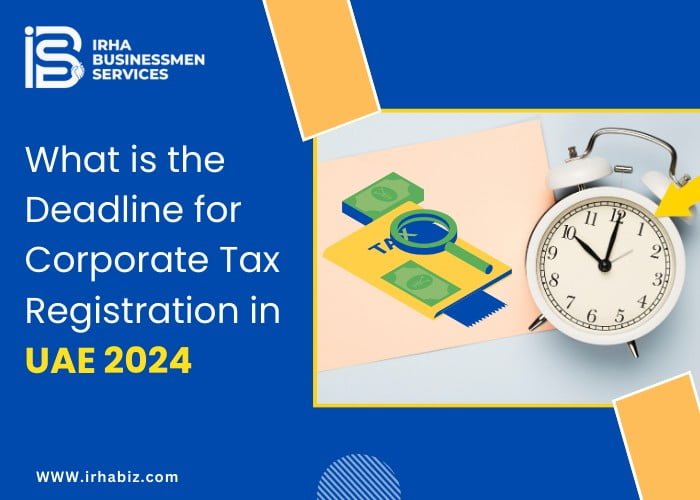 What is the Deadline for Corporate Tax Registration in UAE 2024 – IRHA Businessmen Services